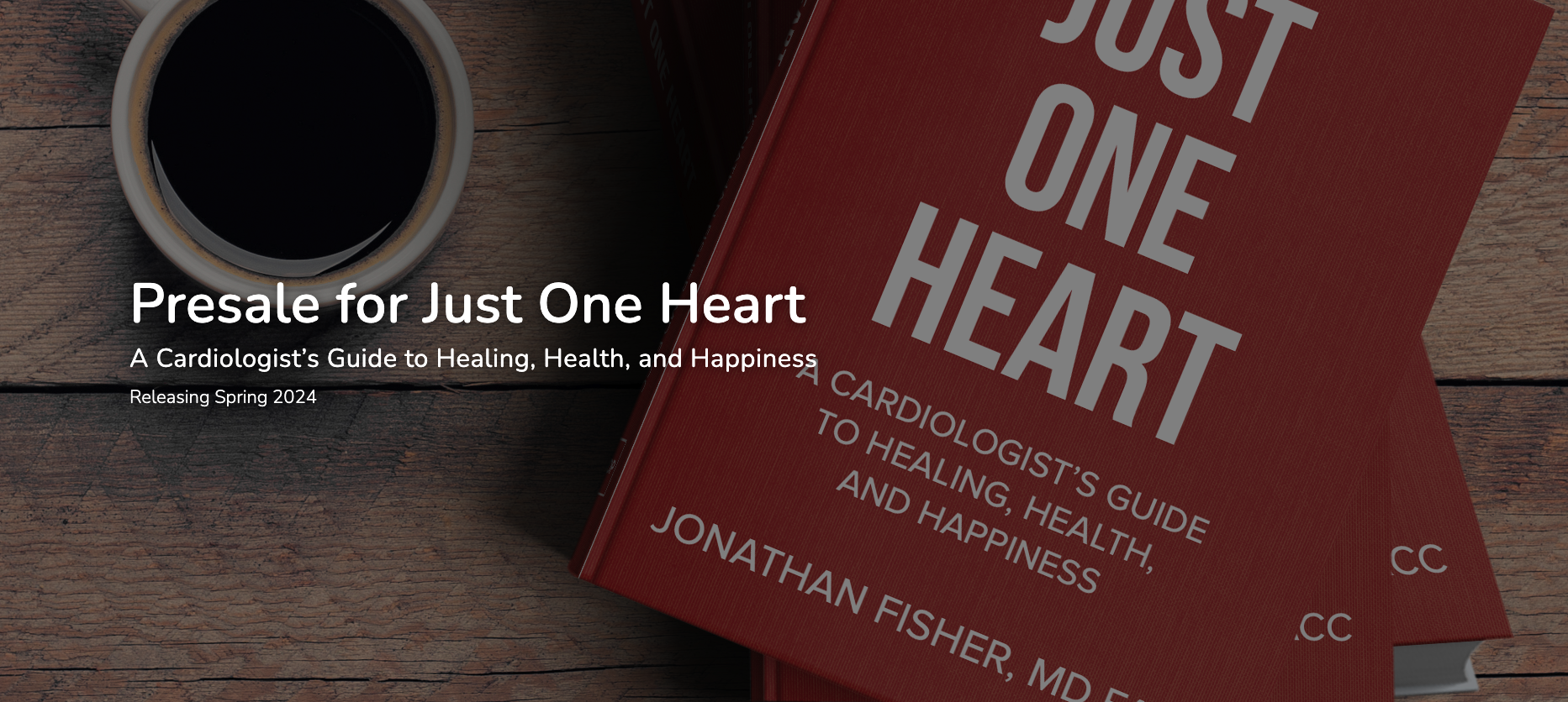 JUST ONE HEART: A CARDIOLOGIST’S GUIDE TO HEALING, HEALTH, AND HAPPINESS - Jonathan Fisher